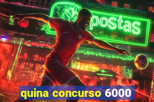 quina concurso 6000